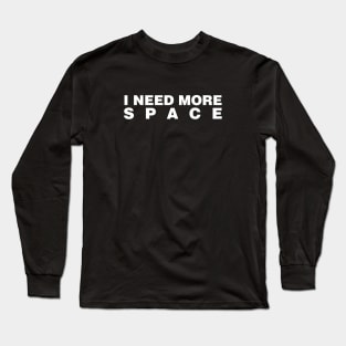 I Need More Space Long Sleeve T-Shirt